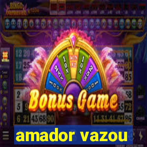 amador vazou